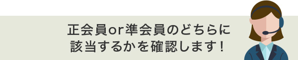 正会員or準会員のどちらに該当するかを確認します！